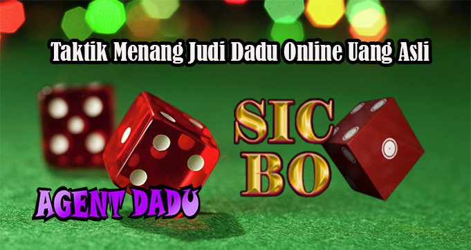 Taktik Menang Judi Dadu Online Uang Asli